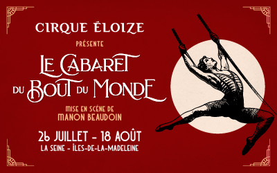 Cirque Éloize présente « Le Cabaret du bout du monde », Dès le 26 juillet 2024 La Seine, L'Île-du-Havre-Aubert, QC
