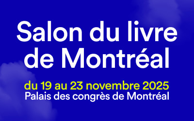 Salon du livre de Montréal, 19 au 23 novembre 2025 Palais des congrès MTL, Montréal, QC